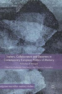 Traitors, Collaborators and Deserters in Contemporary European Politics of Memory. Formulas of Betrayal