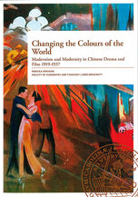 Changing the Colours of the World. Modernism and Modernity in Chinese Drama and Film, 1919-1937