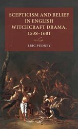 Scepticism and Belief in Witchcraft Drama, 1538-1681