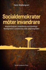 Socialdemokrater möter invandrare. Arbetarrörelsen, invandrarna och främlingsfientligheten i Landskrona under efterkrigstiden