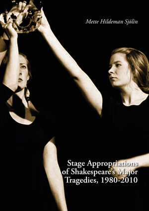 Stage Appropriations of Shakespeare's Major Tragedies, 1980-2010